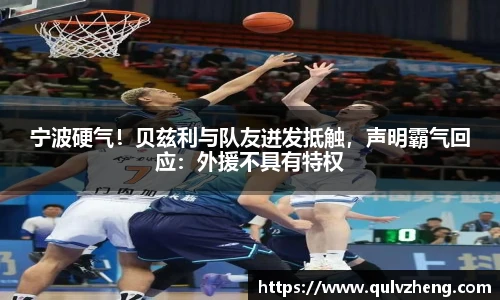 宁波硬气！贝兹利与队友迸发抵触，声明霸气回应：外援不具有特权